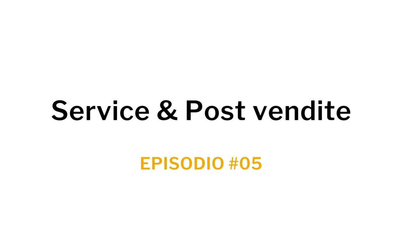 Ep. 05 Service & Post Vendita