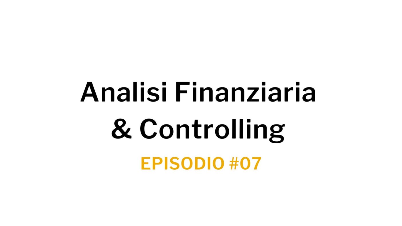 Ep. 07 Analisi Finanziaria & Controlling